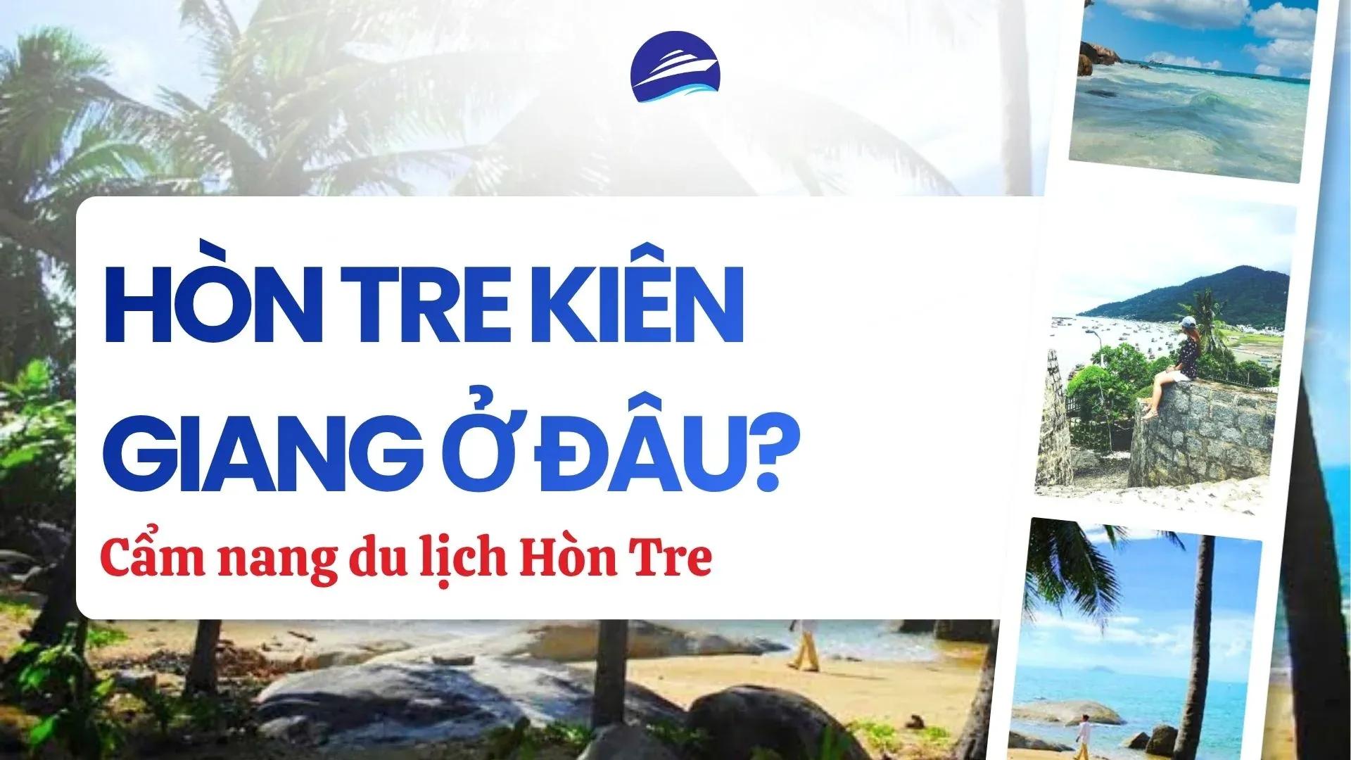 Hòn Tre Kiên Giang ở đâu - phân biệt 2 đảo cùng tên